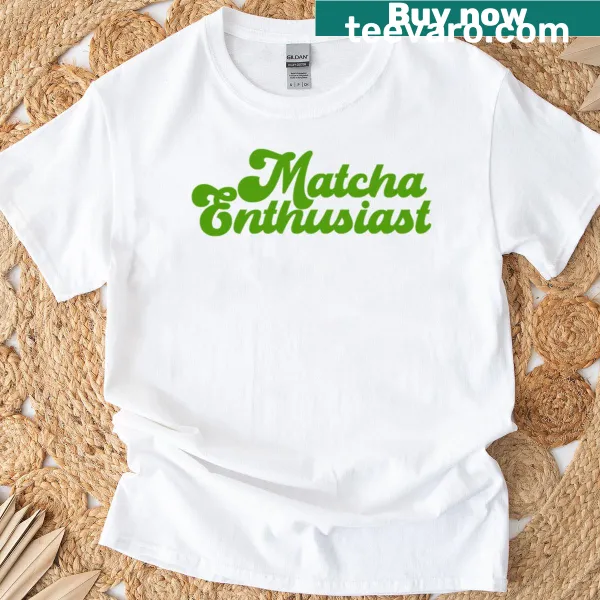 Typography T-shirt proclaiming enthusiasm for matcha tea