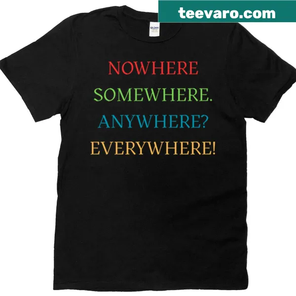 Minimalist T-shirt with the words 'Nowhere Somewhere Anywhere Everywhere'.