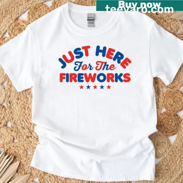 Playful T-shirt that says I'm Just Here For The Fireworks