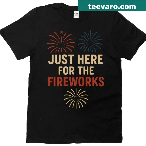 Graphic t-shirt with text 'Just Here For The Fireworks'