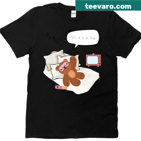 Bear graphic with text 'It's Ok To Be Lazy' on t-shirt