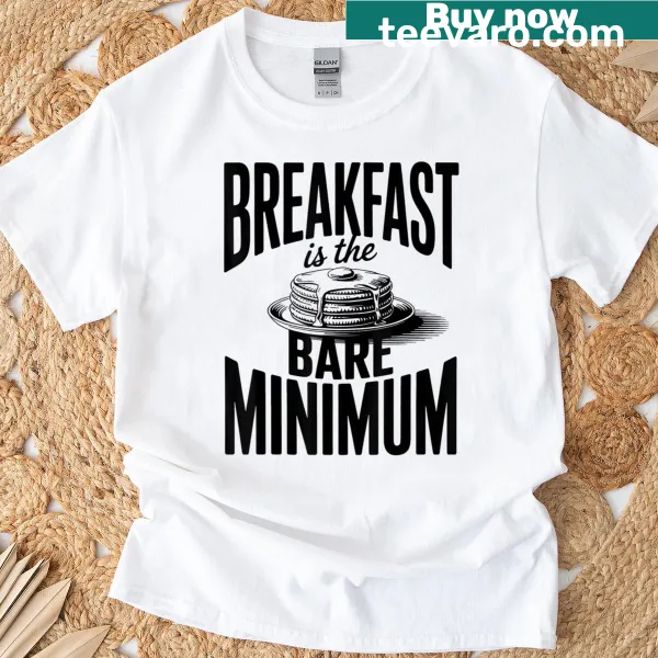 T-shirt featuring the saying Breakfast Is The Bare Minimum