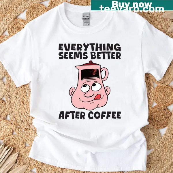 T-shirt with playful 'Everything Seems Better After Coffee' saying