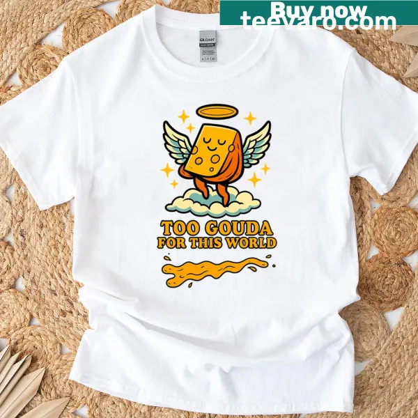Playful cheese graphic with the phrase 'Too Gouda For This World' on t-shirt