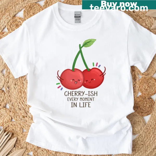 Positive message t-shirt reading 'Cherry-ish Every Moment In Life'