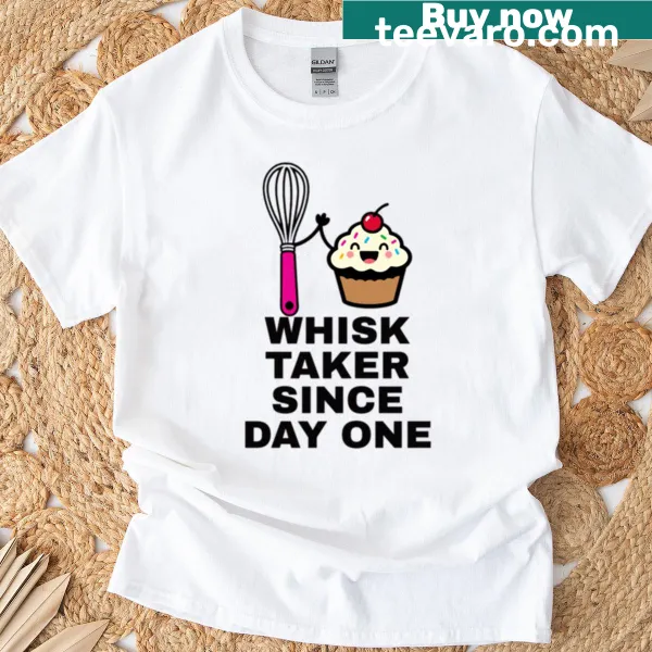 Humorous T-shirt with the text Whisk Taker Since Day One for bakers