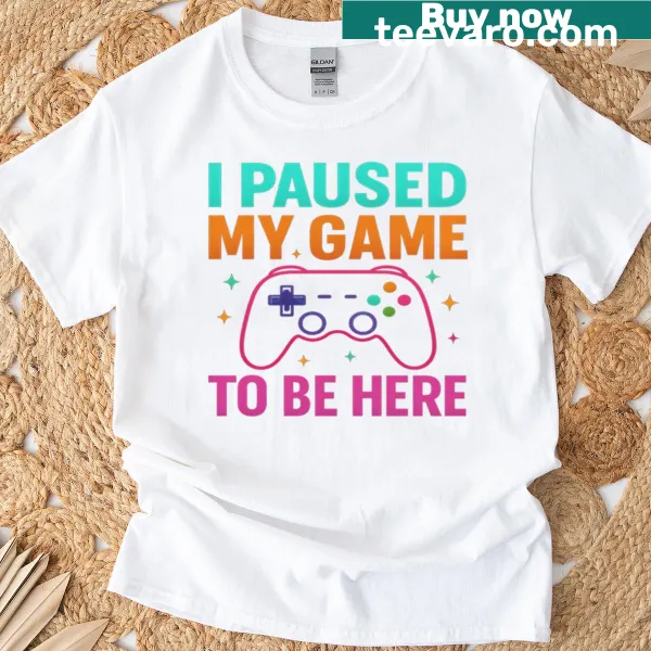 I Paused My Game To Be Here t-shirt with bold typography
