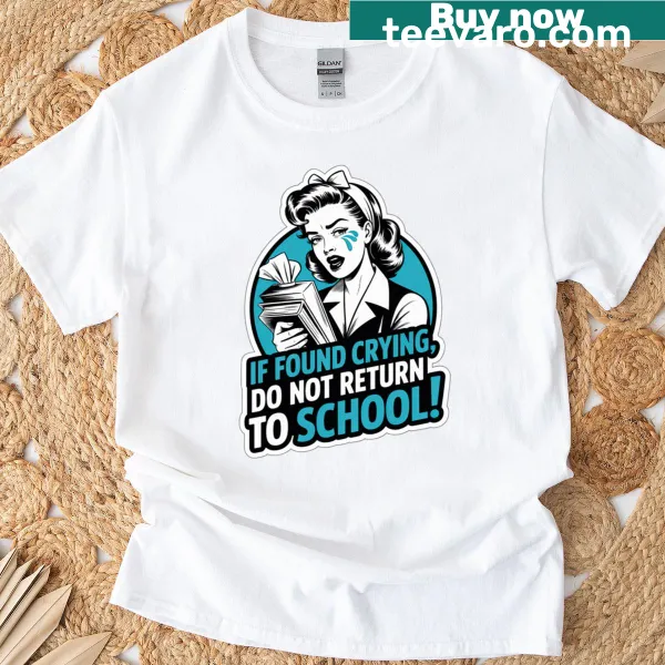 T-shirt with humorous text 'If Found Crying Do Not Return To School'