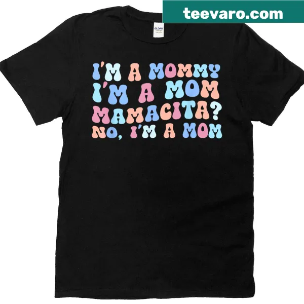 Funny shirt with the phrase 'I'm A Mommy, I'm A Mom, Mamacita' in playful typography