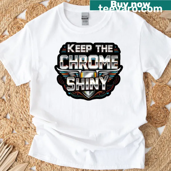 Auto enthusiast t-shirt with 'Keep The Chrome Shiny' bold text