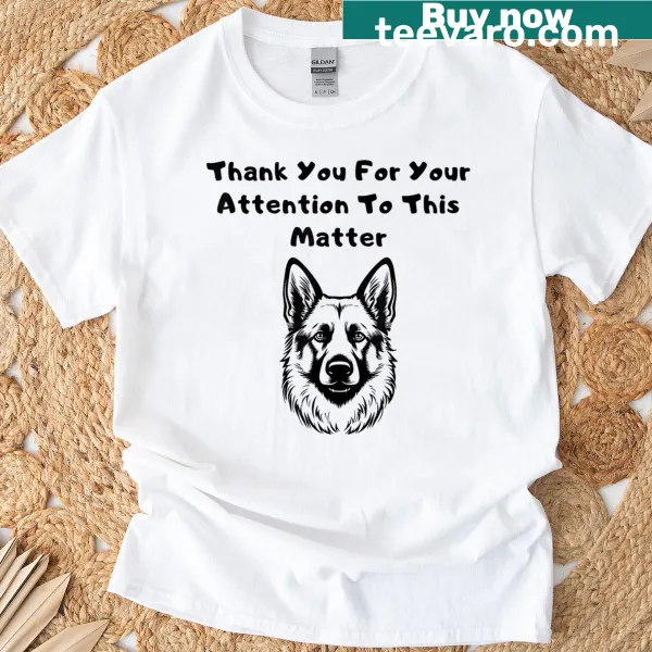 T-shirt with the phrase 'Thank You For Your Attention To This Matter Us Dog' for dog owners