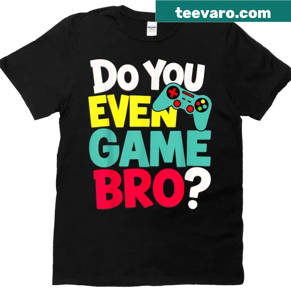 Funny quote T-shirt asking 'Do You Even Game Bro?' for gamers.