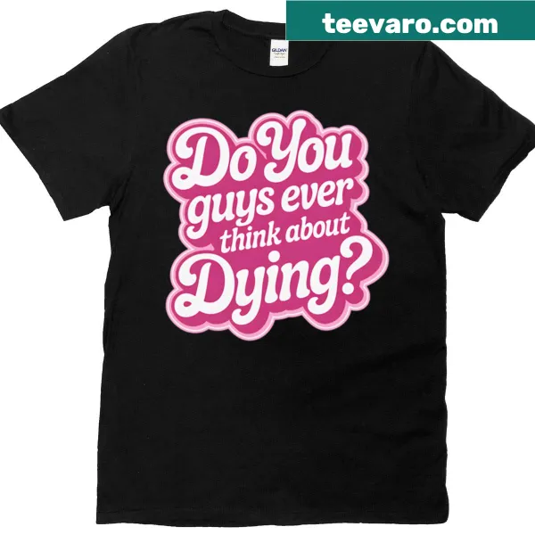 Edgy T-shirt with the phrase 'Do You Guys Ever Think About Dying?'
