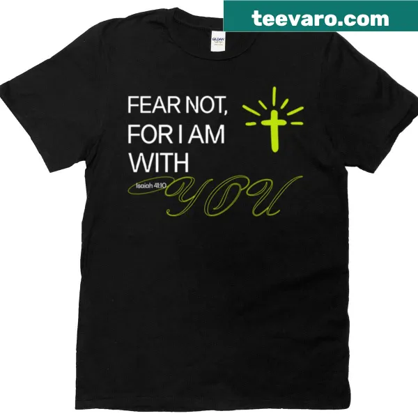 T-shirt with the comforting Bible verse 'Fear Not For I Am With You'.