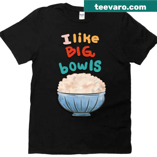 Shirt featuring the phrase 'I Like Big Rice Bowls'