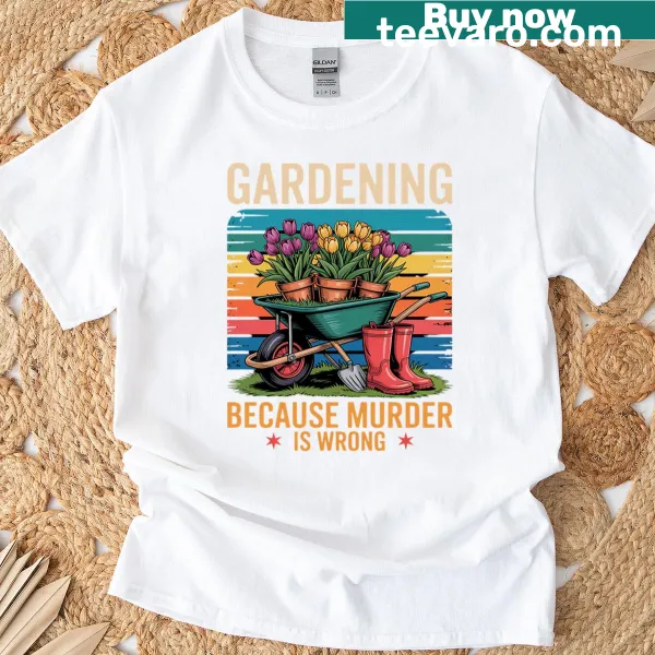 Humorous 'Gardening Because Murder Is Wrong' text t-shirt