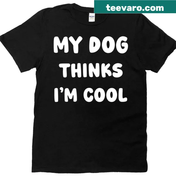 Funny T-shirt stating 'My Dog Thinks I'm Cool' with playful typography