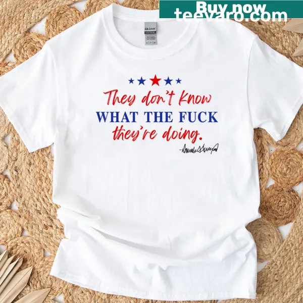Bold graphic tee with the phrase 'They Don't Know What The F**k They're Doing'
