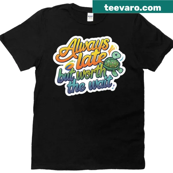 Cute turtle design with 'Always Late But Worth The Wait' text