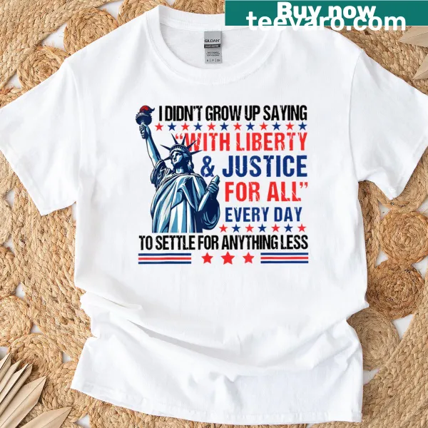 Typography t-shirt stating 'I Didn’t Grow Up Saying With Liberty Justice For All'