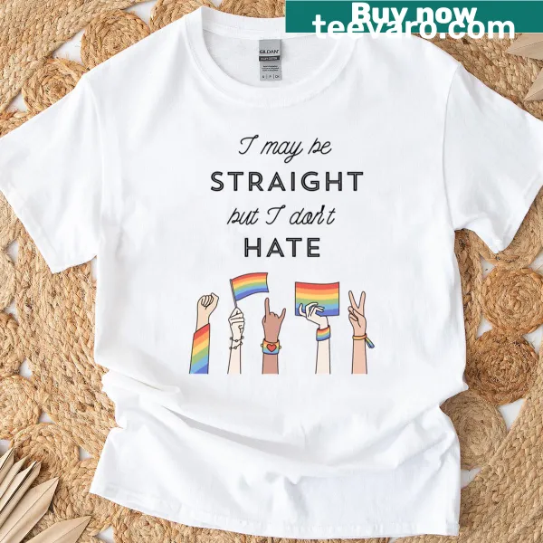 T-shirt with the phrase 'I May Be Straight But I Don't Hate' alongside hands graphic