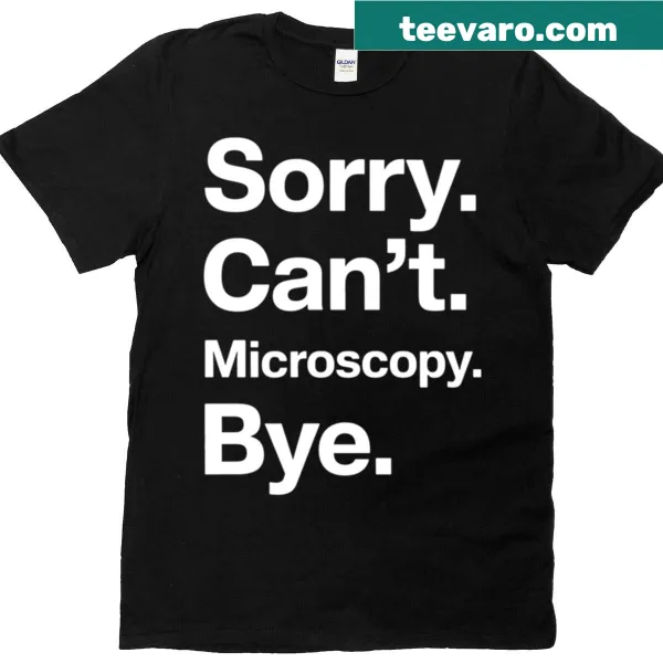 Edgy typography T-shirt with the phrase 'Sorry Cant Microscopy Bye.'