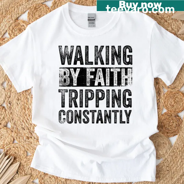 Walking By Faith Tripping Constantly t-shirt design