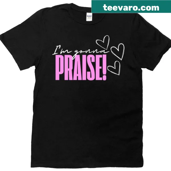 Inspirational t-shirt with bold text reading 'I'm Gonna Praise'