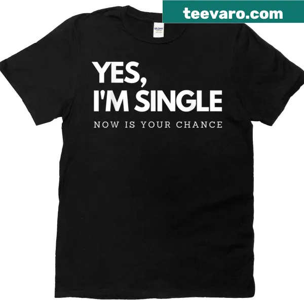 Funny text t-shirt saying 'Yes I'm Single - Now Is Your Chance'
