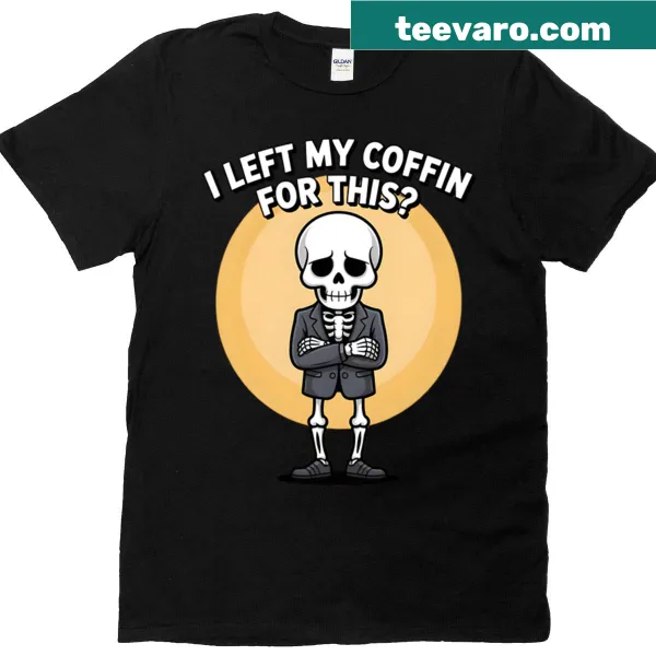 Funny skeleton graphic tee saying I Left My Coffin For This