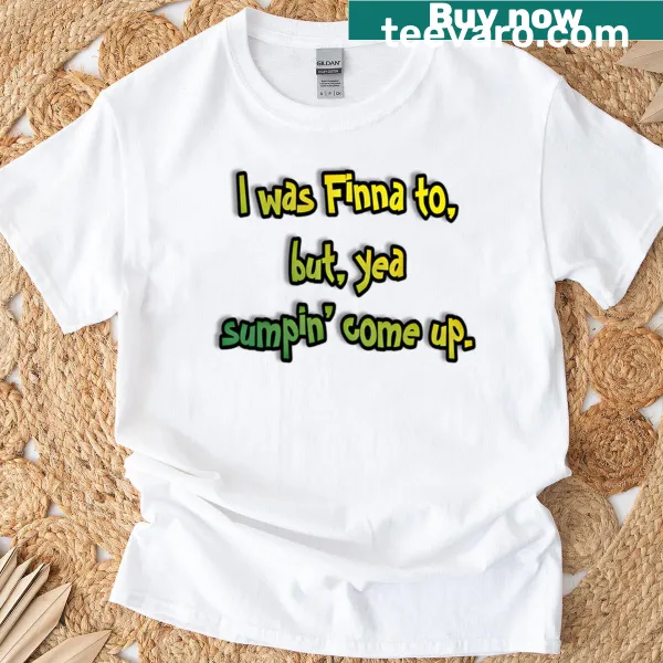 Witty t-shirt featuring the phrase 'I Was Finna To' in bold text