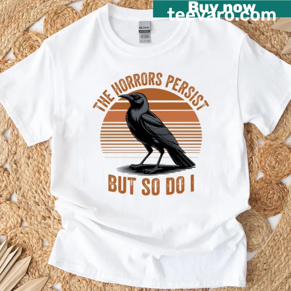 T-shirt with the phrase 'The Horrors Persist But So Do I' promoting resilience.