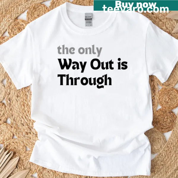 Minimalist t-shirt with the mental health quote The Only Way Out Is Through