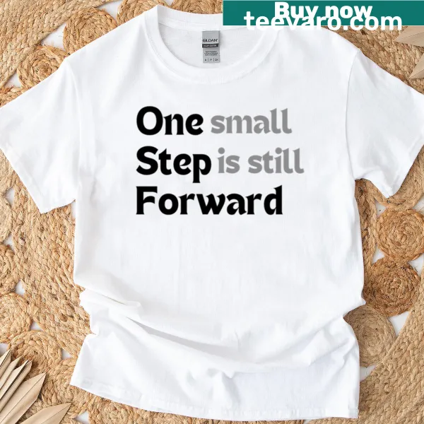 Minimalist t-shirt with the motivational quote One Small Step Is Still Forward