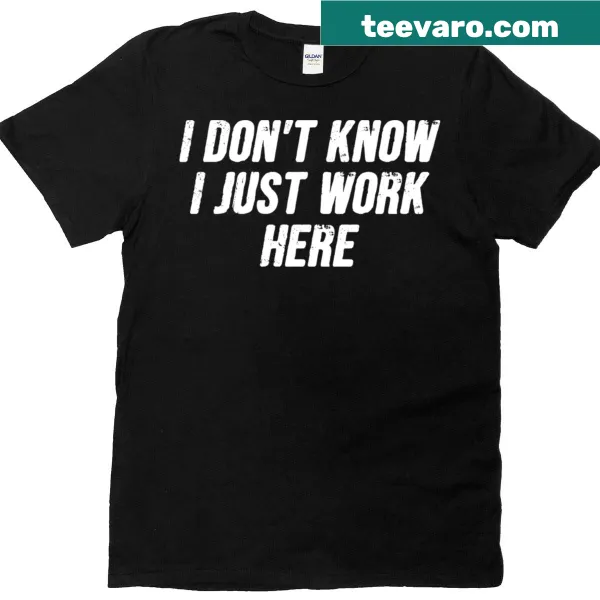 Funny T-shirt reading 'I Don't Know I Just Work Here' in bold letters