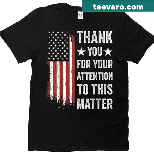American flag t-shirt with text: Thank You For Your Attention To This Matter
