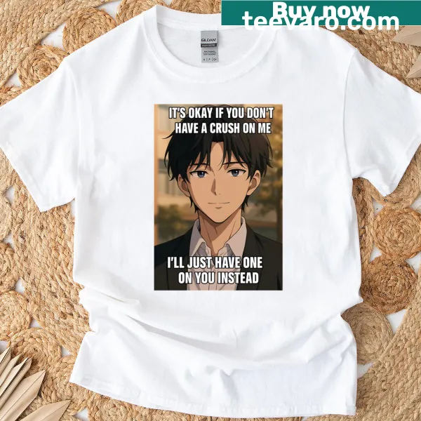 Text T-shirt with 'It's Okay If You Don't Have A Crush On Me' for anime lovers