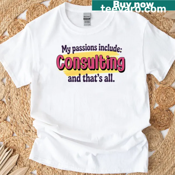T-shirt with bold text reading 'Consulting Is My Passion' in a humorous style