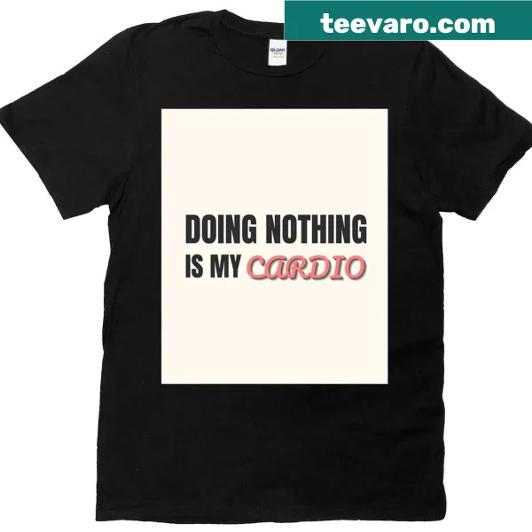Funny T-shirt with the saying 'Doing Nothing Is My Cardio'