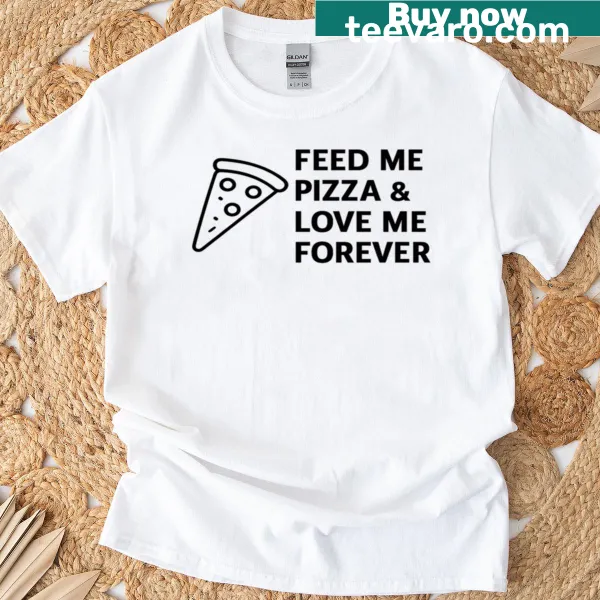 T-shirt with 'Feed Me Pizza And Love Me Forever' text