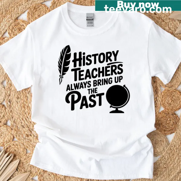 History teacher shirt with a humorous teaching quote design