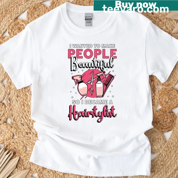 T-shirt for hairstylists with 'I Wanted To Make People' text