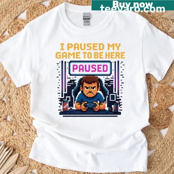 Pixelated gaming shirt with 'I Paused My Game To Be Here' text