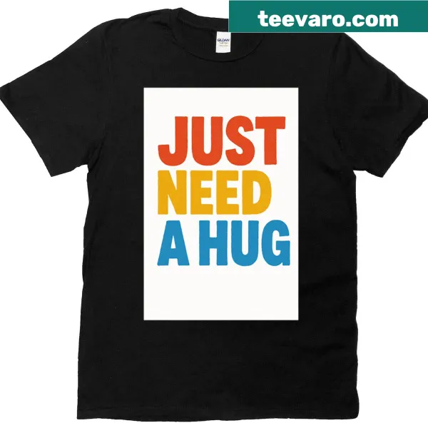 Comforting shirt with text Just Need A Hug