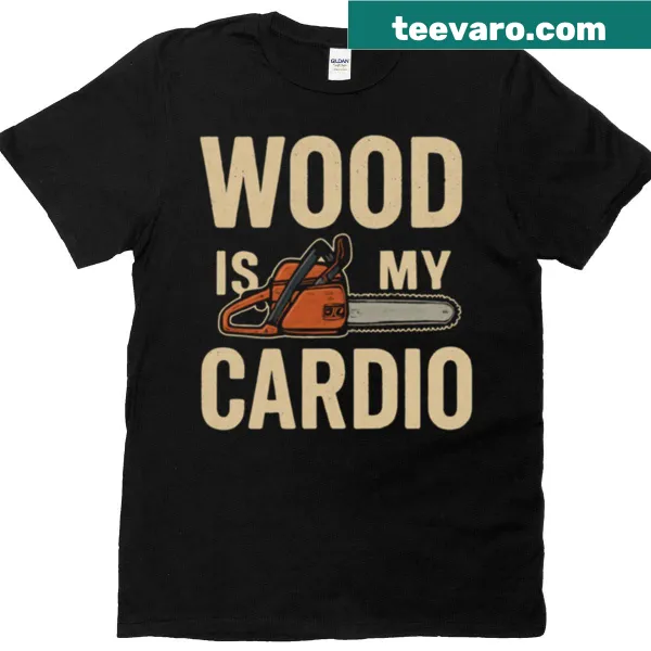 Humorous T-shirt with 'Wood Is My Cardio' text