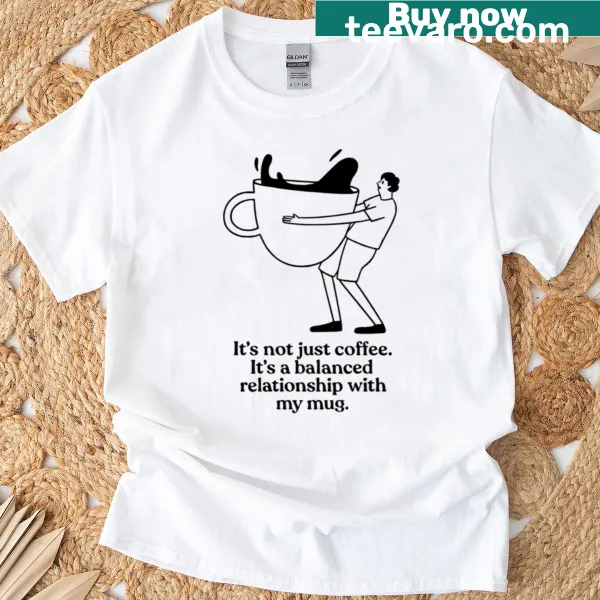 T-shirt with a humorous coffee quote about relationships