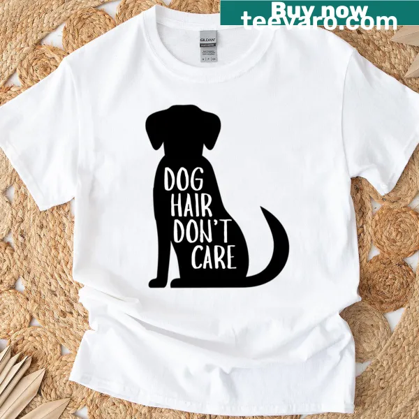 Funny T-shirt for dog lovers with 'Dog Hair Don't Care' text