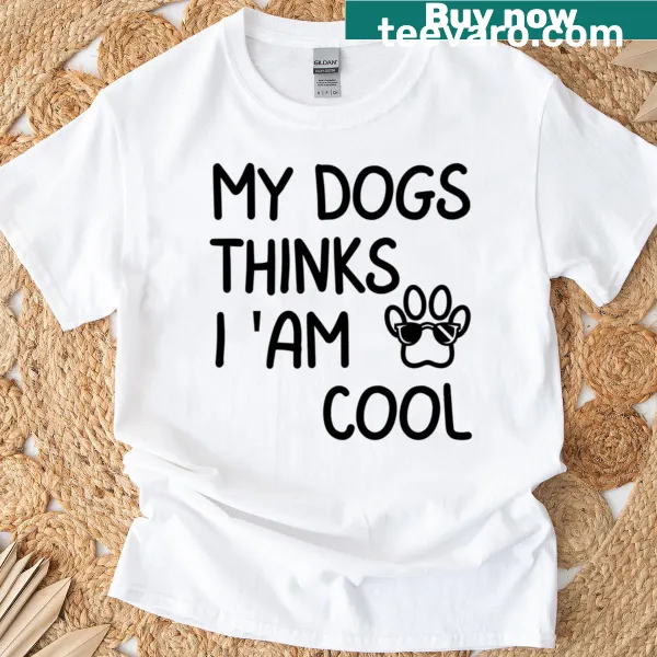T-shirt with cute saying about dogs thinking their owners are cool