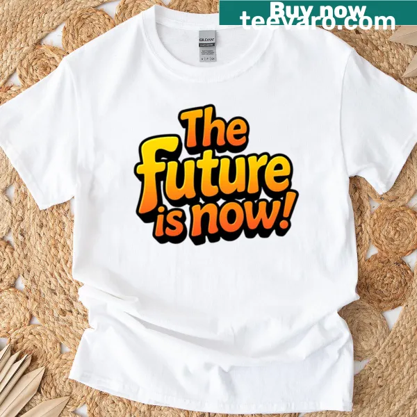 Inspirational T-shirt with bold text saying The Future Is Now