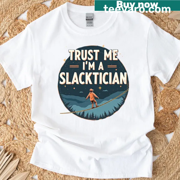 Funny shirt that says 'Trust Me I'm A Slacktician'